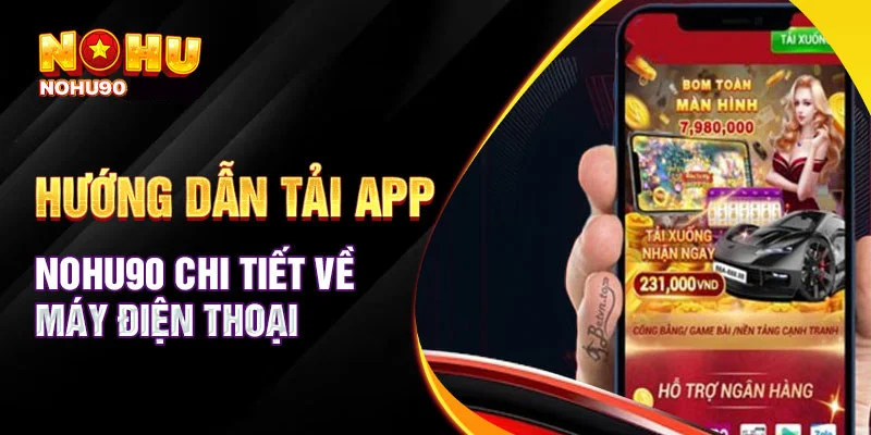 Tải app Nohu90 nhanh gọn về điện thoại chỉ với vài bước