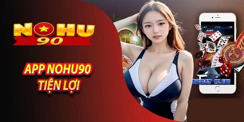 Tải app Nohu90 tiện lợi khi tham gia cá cược 